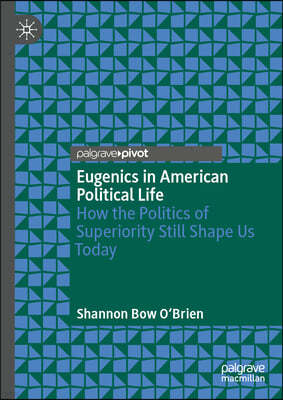 Eugenics in American Political Life: How the Politics of Superiority Still Shape Us Today
