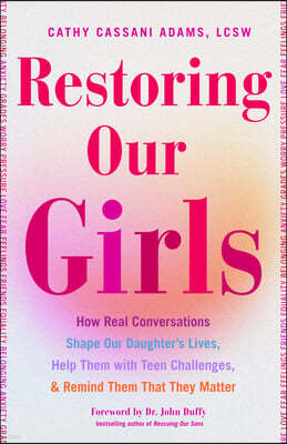 Restoring Our Girls: How Real Conversations Shape Our Daughter's Lives, Help Them with Teen Challenges, and Remind Them That They Matter