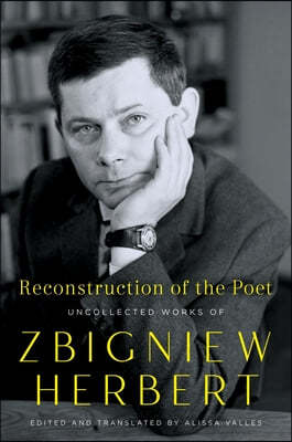 Reconstruction of the Poet: Uncollected Works of Zbigniew Herbert