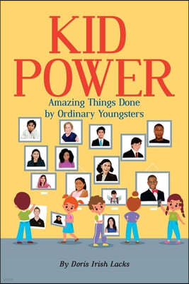 Kid Power: Amazing Things Done by Ordinary Youngsters