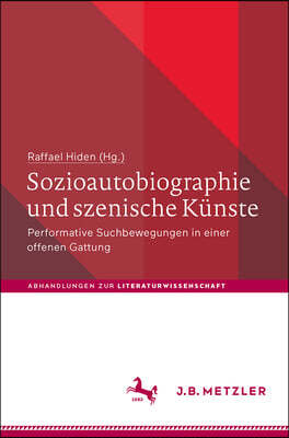 Sozioautobiographie Und Szenische Künste: Performative Suchbewegungen in Einer Offenen Gattung