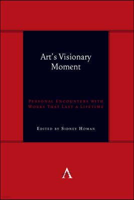 Art's Visionary Moment: Personal Encounters with Works That Last a Lifetime