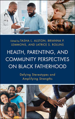 Health, Parenting, and Community Perspectives on Black Fatherhood: Defying Stereotypes and Amplifying Strengths