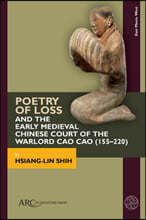 Poetry of Loss and the Early Medieval Chinese Court of the Warlord Cao Cao (155-220)