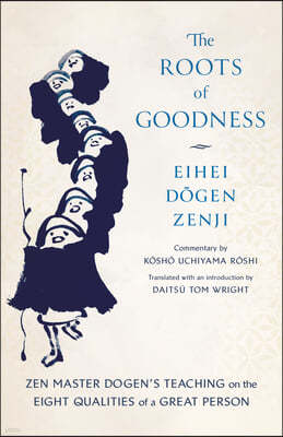 The Roots of Goodness: Zen Master Dogens Teaching on the Eight Qualities of a Great Person