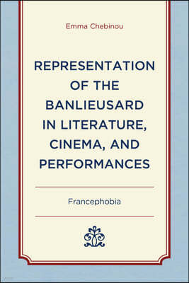 Representation of the Banlieusard in Literature, Cinema, and Performances: Francephobia