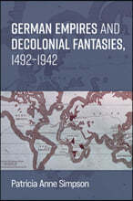 German Empires and Decolonial Fantasies, 1492-1942