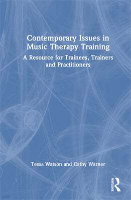 Contemporary Training Practice in Music Therapy: A Resource for Trainees, Trainers and Practitioners