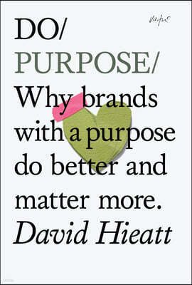 Do Purpose: Why Brands with a Purpose Do Better and Matter More.