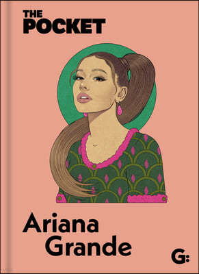 The Pocket Ariana Grande: An All-Access Pass to the Record-Breaking Star's Life and Career.