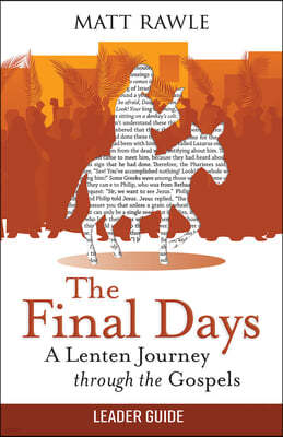 The Final Days Leader Guide: A Lenten Journey Through the Gospels