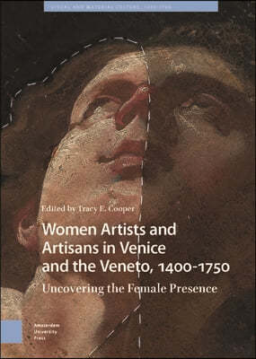 Women Artists and Artisans in Venice and the Veneto, 1400-1750: Uncovering the Female Presence