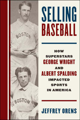 Selling Baseball: How Superstars George Wright and Albert Spalding Impacted Sports in America