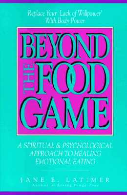 Beyond the Food Game: A Spiritual and Psychological Approach to Healing Emotional Eating