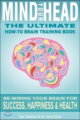 Mind Your Head: The Ultimate How-To Brain Training Book