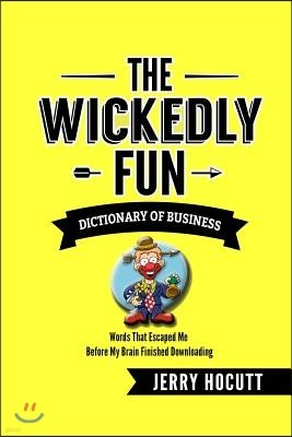 The Wickedly Fun Dictionary of Business: Words That Escaped Me Before My Brain Finished Downloading