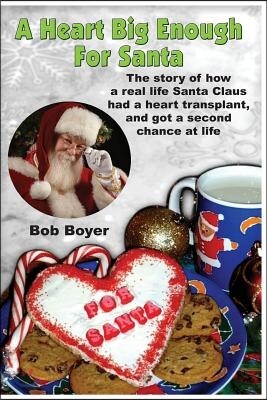 A Heart Big Enough for Santa: A Tale of a Real Santa Claus and How He Survived a Heart Transplant