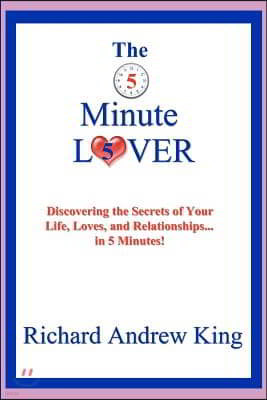 The 5 Minute Lover: Discovering the Secrets of Your Life, Loves, and Relationships . . . in 5 Minutes!