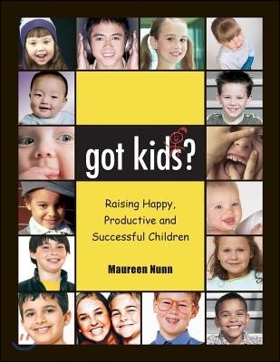 got kids?: Raising Happy, productive and Successful Children