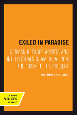 Exiled in Paradise: German Refugee Artists and Intellectuals in America from the 1930s to the Present Volume 16