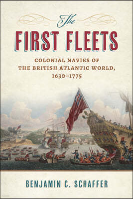 The First Fleets: Colonial Navies of the British Atlantic World, 1630-1775