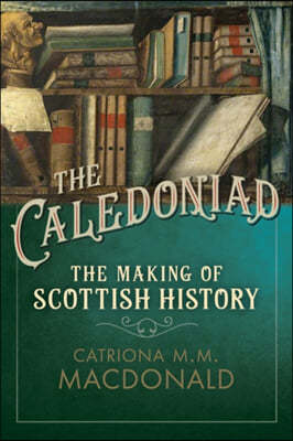 The Caledoniad: The Making of Scottish History