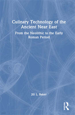 Culinary Technology of the Ancient Near East: From the Neolithic to the Early Roman Period