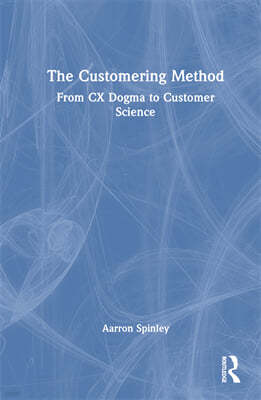 The Customering Method: From CX Dogma to Customer Science