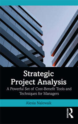 Strategic Project Analysis: A Powerful Set of Cost-Benefit Tools and Techniques for Managers