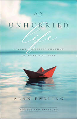 An Unhurried Life: Following Jesus' Rhythms of Work and Rest