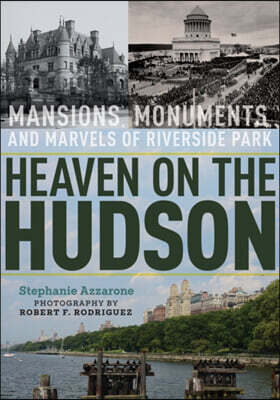 Heaven on the Hudson: Mansions, Monuments, and Marvels of Riverside Park