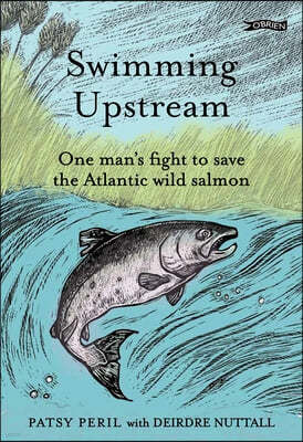 Swimming Upstream: One Man's Fight to Save the Atlantic Wild Salmon