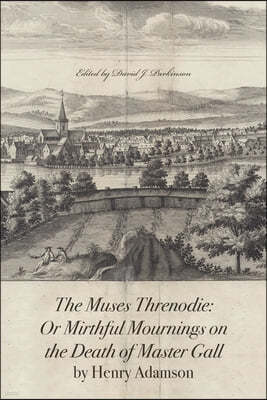 The Muses Threnodie: Or Mirthful Mournings on the Death of Master Gall by Henry Adamson