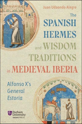 The Spanish Hermes and Wisdom Traditions in Medieval Iberia: Alfonso X's General Estoria