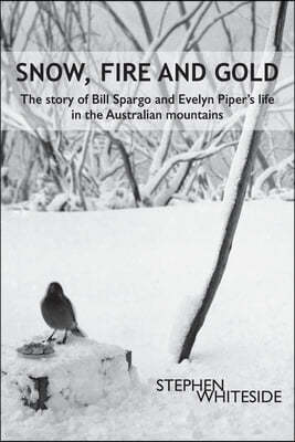 Snow, Fire and Gold: The story of Bill Spargo and Evelyn Piper's life in the Australian mountains