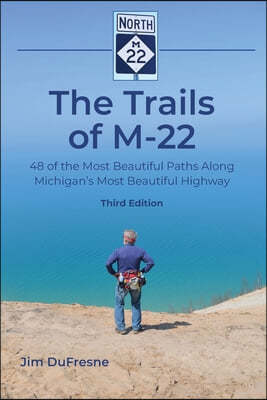 The Trails of M-22: 48 of the Most Beautiful Paths Along Michigan's Most Beautiful Highway