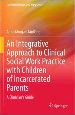 An Integrative Approach to Clinical Social Work Practice with Children of Incarcerated Parents: A Clinician's Guide