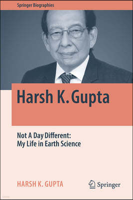 Harsh K. Gupta: Not a Day Different My Life in Earth Science