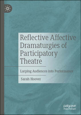 Reflective Affective Dramaturgies of Participatory Theatre: Larping Audiences Into Performance