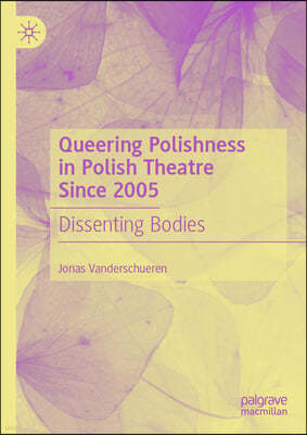 Queering Polishness in Polish Theatre Since 2005: Dissenting Bodies