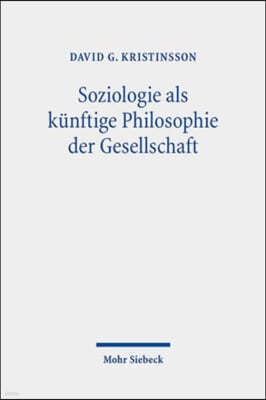 Soziologie ALS Kunftige Philosophie Der Gesellschaft: Zum Philosophieverstandnis Der Fruhen Vertreter Deutschsprachiger Soziologie (1883-1909)