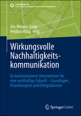 Wirkungsvolle Nachhaltigkeitskommunikation: So Kommunizieren Unternehmen Für Eine Nachhaltige Zukunft - Grundlagen, Praxisbeispiele Und Erfolgsfaktore