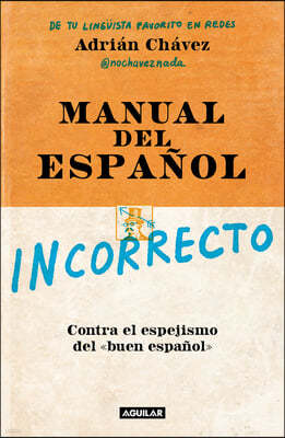 Manual del Incorrecto Español / A Manual of Incorrect Spanish