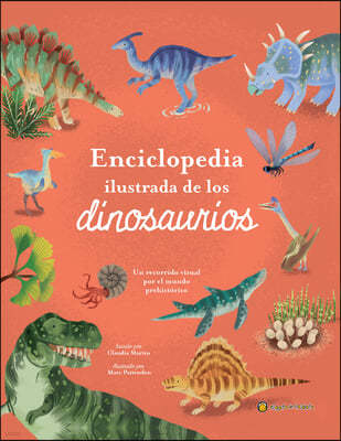 La Enciclopedia Ilustrada de Los Dinosaurios. Un Recorrido Visual Por El Mundo Prehistórico / The Illustrated Encyclopedia of Dinosaurs: A Visual Tour