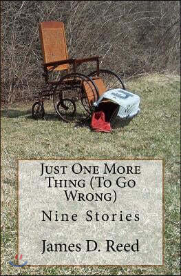 Just One More Thing (to Go Wrong): Nine Stories
