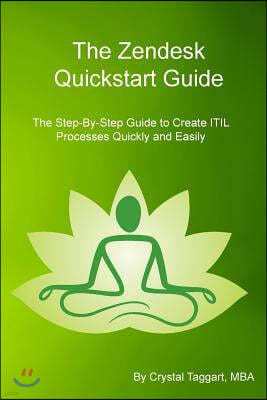Zendesk QuickStart Guide: The Step-By-Step Guide to Create Itil Processes Quickly and Easily