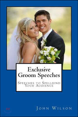 Exclusive Groom Speeches: Speeches to Spellbind Your Audience