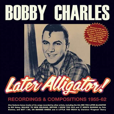 Bobby Charles - Later Alligator! Recordings & Compositions 1955-62 (2CD)