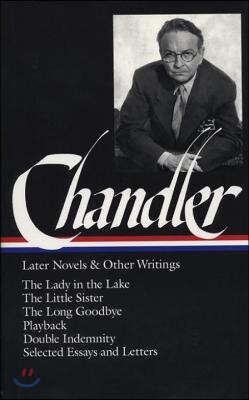 Raymond Chandler: Later Novels and Other Writings (Loa #80): The Lady in the Lake / The Little Sister / The Long Goodbye / Playback / Double Indemnity
