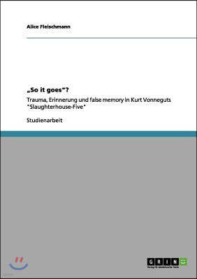 "So it goes"?: Trauma, Erinnerung und false memory in Kurt Vonneguts "Slaughterhouse-Five"